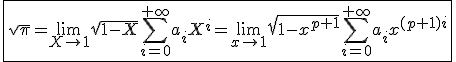 \fbox{\sqrt\pi=\lim_{X\to1}\sqrt{1-X}\Bigsum_{i=0}^{+\infty}a_iX^i=\lim_{x\to1}\sqrt{1-x^{p+1}}\Bigsum_{i=0}^{+\infty}a_ix^{(p+1)i}}